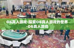 OG真人游戏-探索OG真人游戏的世界-OG真人游戏