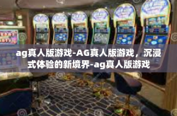 ag真人版游戏-AG真人版游戏，沉浸式体验的新境界-ag真人版游戏