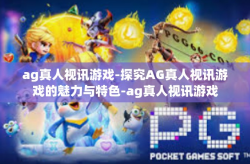 ag真人视讯游戏-探究AG真人视讯游戏的魅力与特色-ag真人视讯游戏