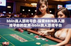 bbin真人游戏平台-探索BBIN真人游戏平台的世界-bbin真人游戏平台