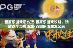 百家乐游戏怎么玩-百家乐游戏攻略，玩转这个经典游戏-百家乐游戏怎么玩