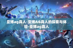 亚博ag真人-亚博AG真人的探索与体验-亚博ag真人