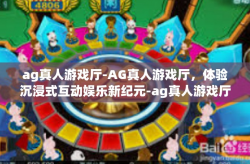 ag真人游戏厅-AG真人游戏厅，体验沉浸式互动娱乐新纪元-ag真人游戏厅