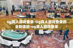 og真人游戏登录-Og真人游戏登录的全新体验-og真人游戏登录