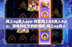 网上ag真人app-探索网上AG真人App，游戏与社交的新领域-网上ag真人app