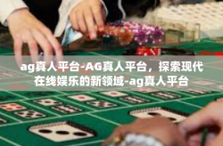 ag真人平台-AG真人平台，探索现代在线娱乐的新领域-ag真人平台