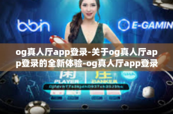 og真人厅app登录-关于og真人厅app登录的全新体验-og真人厅app登录