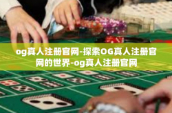 og真人注册官网-探索OG真人注册官网的世界-og真人注册官网
