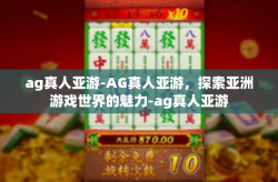 ag真人亚游-AG真人亚游，探索亚洲游戏世界的魅力-ag真人亚游