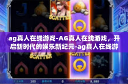 ag真人在线游戏-AG真人在线游戏，开启新时代的娱乐新纪元-ag真人在线游戏