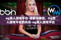 og真人游戏平台-探索与体验，Og真人游戏平台的风采-og真人游戏平台