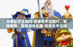 百家乐平注技巧-百家乐平注技巧，掌握策略，赢取游戏乐趣-百家乐平注技巧