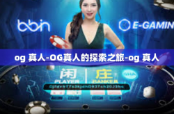og 真人-OG真人的探索之旅-og 真人