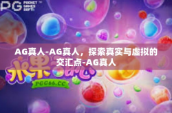 AG真人-AG真人，探索真实与虚拟的交汇点-AG真人