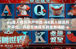 ag真人视讯开户平台-AG真人视讯开户平台，开启在线娱乐的全新体验-ag真人视讯开户平台