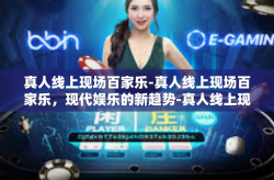 真人线上现场百家乐-真人线上现场百家乐，现代娱乐的新趋势-真人线上现场百家乐