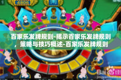 百家乐发牌规则-揭示百家乐发牌规则，策略与技巧概述-百家乐发牌规则