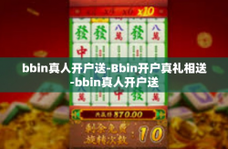 bbin真人开户送-Bbin开户真礼相送-bbin真人开户送