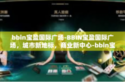 bbin宝盈国际广场-BBIN宝盈国际广场，城市新地标，商业新中心-bbin宝盈国际广场