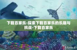 下载百家乐-探索下载百家乐的乐趣与挑战-下载百家乐