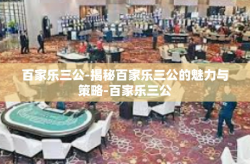 百家乐三公-揭秘百家乐三公的魅力与策略-百家乐三公
