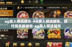 ag真人视讯娱乐-AG真人视讯娱乐，现代娱乐新体验-ag真人视讯娱乐