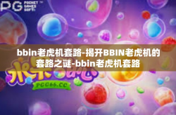 bbin老虎机套路-揭开BBIN老虎机的套路之谜-bbin老虎机套路