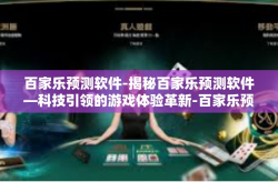 百家乐预测软件-揭秘百家乐预测软件—科技引领的游戏体验革新-百家乐预测软件