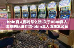 bbin真人游戏怎么玩-关于BBIN真人游戏的玩法介绍-bbin真人游戏怎么玩
