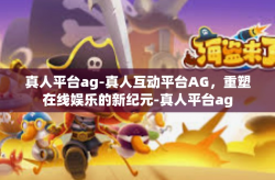 真人平台ag-真人互动平台AG，重塑在线娱乐的新纪元-真人平台ag