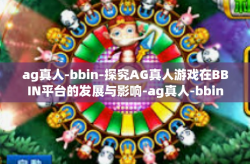 ag真人-bbin-探究AG真人游戏在BBIN平台的发展与影响-ag真人-bbin