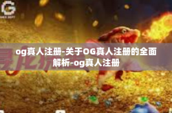 og真人注册-关于OG真人注册的全面解析-og真人注册