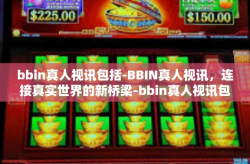 bbin真人视讯包括-BBIN真人视讯，连接真实世界的新桥梁-bbin真人视讯包括