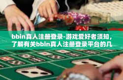 bbin真人注册登录-游戏爱好者须知，了解有关bbin真人注册登录平台的几点指南-bbin真人注册登录