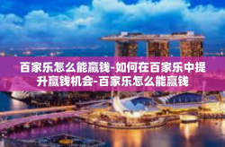 百家乐怎么能赢钱-如何在百家乐中提升赢钱机会-百家乐怎么能赢钱