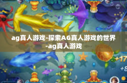 ag真人游戏-探索AG真人游戏的世界-ag真人游戏