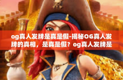 og真人发牌是真是假-揭秘OG真人发牌的真相，是真是假？og真人发牌是真是假