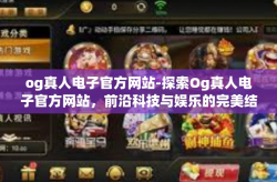 og真人电子官方网站-探索Og真人电子官方网站，前沿科技与娱乐的完美结合-og真人电子官方网站