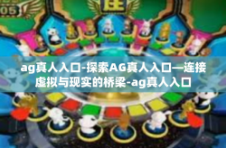 ag真人入口-探索AG真人入口—连接虚拟与现实的桥梁-ag真人入口