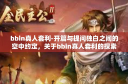 bbin真人套利-开篇与提问独白之间的空中约定，关于bbin真人套利的探索-bbin真人套利