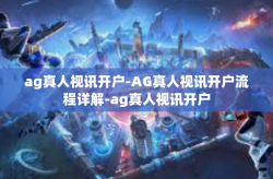 ag真人视讯开户-AG真人视讯开户流程详解-ag真人视讯开户