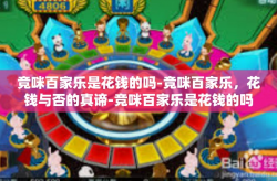 竞咪百家乐是花钱的吗-竞咪百家乐，花钱与否的真谛-竞咪百家乐是花钱的吗