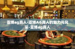 亚博ag真人-亚博AG真人的魅力与风采-亚博ag真人