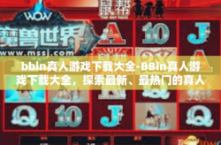 bbin真人游戏下载大全-BBin真人游戏下载大全，探索最新、最热门的真人互动体验-bbin真人游戏下载大全