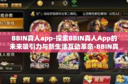 BBIN真人app-探索BBIN真人App的未来吸引力与新生活互动革命-BBIN真人app
