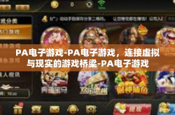 PA电子游戏-PA电子游戏，连接虚拟与现实的游戏桥梁-PA电子游戏