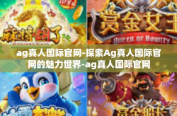ag真人国际官网-探索Ag真人国际官网的魅力世界-ag真人国际官网