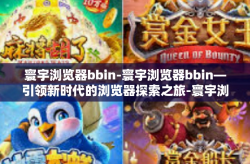 寰宇浏览器bbin-寰宇浏览器bbin—引领新时代的浏览器探索之旅-寰宇浏览器bbin