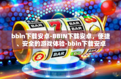 bbin下载安卓-BBIN下载安卓，便捷、安全的游戏体验-bbin下载安卓