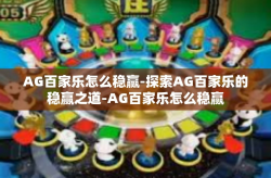 AG百家乐怎么稳赢-探索AG百家乐的稳赢之道-AG百家乐怎么稳赢